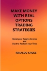 Make Money with Real Options Trading Strategies: Boost your Passive Income and Start to Reclaim your Time By Rinaldo Cross Cover Image