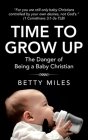 Time to Grow Up: The Danger of Being a Baby Christian Cover Image