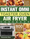 Instant Omni Toaster Oven Air Fryer Cookbook: The Complete Instant Omni Toaster Oven Air Fryer Guide with 800 Easy and Healthy Recipes By Alexandra Sher Cover Image