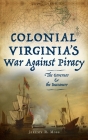Colonial Virginia's War Against Piracy: The Governor & the Buccaneer By Jeremy R. Moss Cover Image