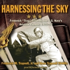 Harnessing the Sky Lib/E: Frederick Trap Trapnell, the U.S. Navy's Aviation Pioneer, 1923-1952 By Frederick M. Trapnell, Dana Trapnell Tibbitts, Patrick Girard Lawlor (Read by) Cover Image