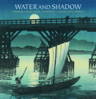 Water and Shadow: Kawase Hasui and Japanese Landscape Prints By Kendall H. Brown Cover Image