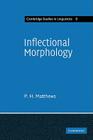 Inflectional Morphology: A Theoretical Study Based on Aspects of Latin Verb Conjugation (Cambridge Studies in Linguistics #6) By P. H. Matthews Cover Image