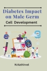 Diabetes Impact on Male Germ Cell Development By N. Kathirvel Cover Image