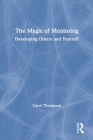 The Magic of Mentoring: Developing Others and Yourself By Carol Thompson Cover Image