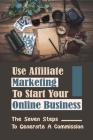 Use Affiliate Marketing To Start Your Online Business: The Seven Steps To Generate A Commission: Set Up A Marketing Automation Campaign By Ellis Rohrer Cover Image