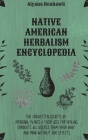 Native American Herbalism Encyclopedia: The Forgotten Secrets of Medicinal Plants & Their Uses For Healing. Eradicate All Diseases From Your Body and Cover Image