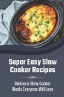 Super Easy Slow Cooker Recipes: Delicious Slow Cooker Meals Everyone Will Love: Slow Cooker Recipes For Beginners By Adele Masuda Cover Image