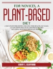 For novices, a plant-based diet: A Way of Life Philosophy. for Long-Term Health, Eat Clean. a 14-Day Detox Meal Plan and Special Recipes Including Del Cover Image