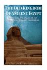 The Old Kingdom of Ancient Egypt: The History and Legacy of the Beginning of Egyptian Civilization By Charles River Cover Image