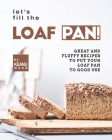 Let's Fill the Loaf Pan!: Great and Fluffy Recipes to Put Your Loaf Pan to Good Use By Keanu Wood Cover Image