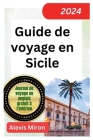 Guide de voyage en Sicile 2024: Nouveau guide de voyage mis à jour pour Palerme, Catane, Messine et d'autres villes de Sicile Cover Image