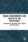 Urban Environments and Health in the Philippines: A Retrospective on Women Street Vendors and Their Spaces By Mary Anne Alabanza Akers Cover Image