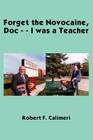 Forget the Novocaine, Doc - - I was a Teacher By Robert F. Calimeri Cover Image
