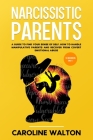 Narcissistic Parents: 2 Books in 1 - A Guide To Find Your Sense Of Self. How To Handle Manipulative Parents and Recover From Covert Emotiona By Caroline Walton Cover Image
