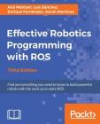 Effective Robotics Programming with ROS - Third Edition: Find out everything you need to know to build powerful robots with the most up-to-date ROS By Anil Mahtani, Luis Sánchez, Enrique Fernández Cover Image