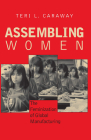Assembling Women: The Feminization of Global Manufacturing By Teri L. Caraway Cover Image