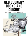 Old Cookery Books and Cuisine By William Carew Hazlitt Cover Image