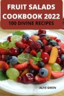 Fruit Salads Cookbook 2022: 100 Divine Recipes Cover Image