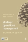 Strategic Operations Management: A Value Chain Approach By David Walters, Mark Rainbird Cover Image