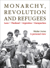 Monarchy, Revolution and Refugees: Laos - Thailand - Argentina - Kampuchea By Walter Irvine Cover Image