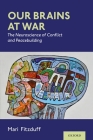 Our Brains at War: The Neuroscience of Conflict and Peacebuilding By Mari Fitzduff Cover Image