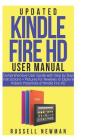 Updated Kindle Fire HD User Manual: Comprehensive User Guide with Step by Step instructions + pictures for Newbies to Explore Hidden Potentials of Kin By Russell Newman Cover Image