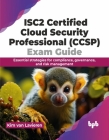 Isc2 Certified Cloud Security Professional (Ccsp) Exam Guide: Essential Strategies for Compliance, Governance, and Risk Management Cover Image