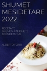 Shumet Mesidetare 2022: Receta Të Shumëshme Dhe Të Shëndetshme By Alberto Forti Cover Image