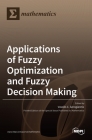 Applications of Fuzzy Optimization and Fuzzy Decision Making By Vassilis C. Gerogiannis (Guest Editor) Cover Image