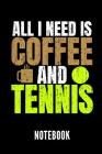 All I Need Is Coffee and Tennis Notebook: Geschenkidee Für Tennis Spieler - Notizbuch Mit 110 Linierten Seiten - Format 6x9 Din A5 - Soft Cover Matt Cover Image