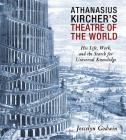 Athanasius Kircher's Theatre of the World: His Life, Work, and the Search for Universal Knowledge By Joscelyn Godwin Cover Image