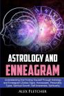 Astrology And Enneagram: Understanding And Finding Yourself Through Astrology and Enneagram (Zodiac Signs, Horoscopes, Personality Types, Spiri By Alex Fletcher Cover Image