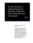 An Introduction to Lighting Design for Specialty, Diagnostic and Treatment Areas in Hospitals By J. Paul Guyer Cover Image