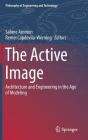 The Active Image: Architecture and Engineering in the Age of Modeling (Philosophy of Engineering and Technology #28) By Sabine Ammon (Editor), Remei Capdevila-Werning (Editor) Cover Image