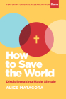 How to Save the World: Disciplemaking Made Simple By Alice Matagora Cover Image