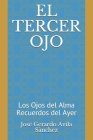 El Tercer Ojo: Los Ojos del Alma Recuerdos del Ayer By José Gerardo Avila Sànchez Cover Image