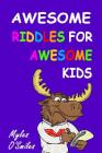 Awesome Riddles for Awesome Kids: Trick Questions, Riddles and Brain Teasers for Kids Age 8-12 Cover Image