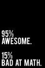 95% Awesome. 15% Bad at Math.: 110-Page Funny Sarcastic 6 By Tiny Camel Books Cover Image