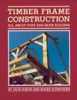 Timber Frame Construction: All About Post-and-Beam Building By Jack A. Sobon, Roger Schroeder Cover Image