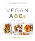 The Vegan ABCs Cookbook: Easy and Delicious Plant-Based Recipes Using Exciting Ingredients—from Aquafaba to Zucchini By Lisa Dawn Angerame Cover Image