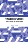 Visualising Worlds: World-Making and Social Theory By Martyn Hudson Cover Image