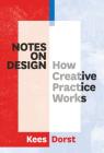 Notes on Design: How Creative Practice Works By Kees Dorst Cover Image