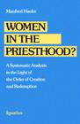 Women in the Priesthood?: A Systematic Analysis in the Light of the Order of Creation and Redemption By Manfred Hauke Cover Image