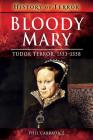Bloody Mary: Tudor Terror, 1553-1558 By Phil Carradice Cover Image