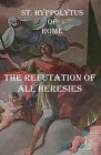 The Refutation of All Heresies By St Hippolytus Of Rome Cover Image