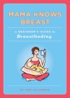 Mama Knows Breast: A Beginner's Guide to Breastfeeding By Andi Silverman Cover Image