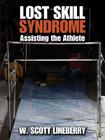 Lost Skill Syndrome: Assisting the Athlete By W. Scott Lineberry Cover Image