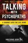 Talking with Psychopaths: A Journey Into the Evil Mind By Christopher Berry-Dee Cover Image