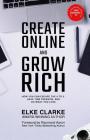 Create Online and Grow Rich: How You Can Escape the 9 to 5, Have Time Freedom, and Do What You Love By Raymond Aaron (Foreword by), Elke Clarke Cover Image